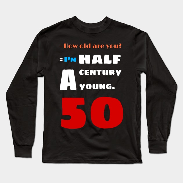 I'm a half century young i'm 50 years old Long Sleeve T-Shirt by Mic jr